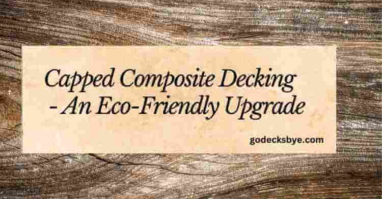 Capped Composite Decking – An Eco-Friendly Upgrade
