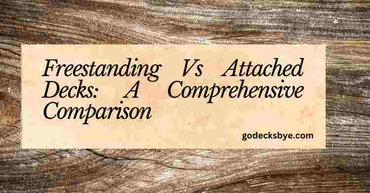 Freestanding Vs Attached Decks: A Comprehensive Comparison