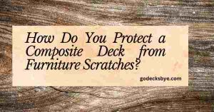 Protect a Composite Deck From Furniture Scratches