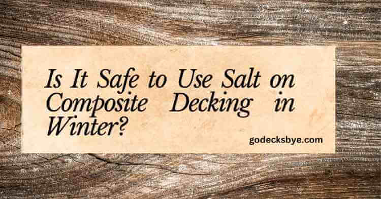 Is It Safe to Use Salt on Composite Decking in Winter?